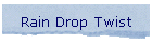 Rain Drop Twist